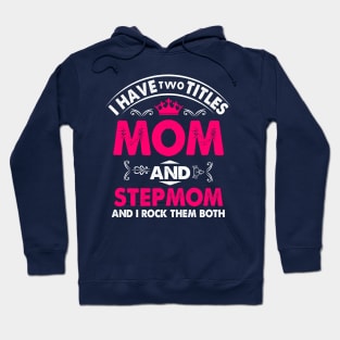 I have two titles mom and stepmom and i rock them both Hoodie